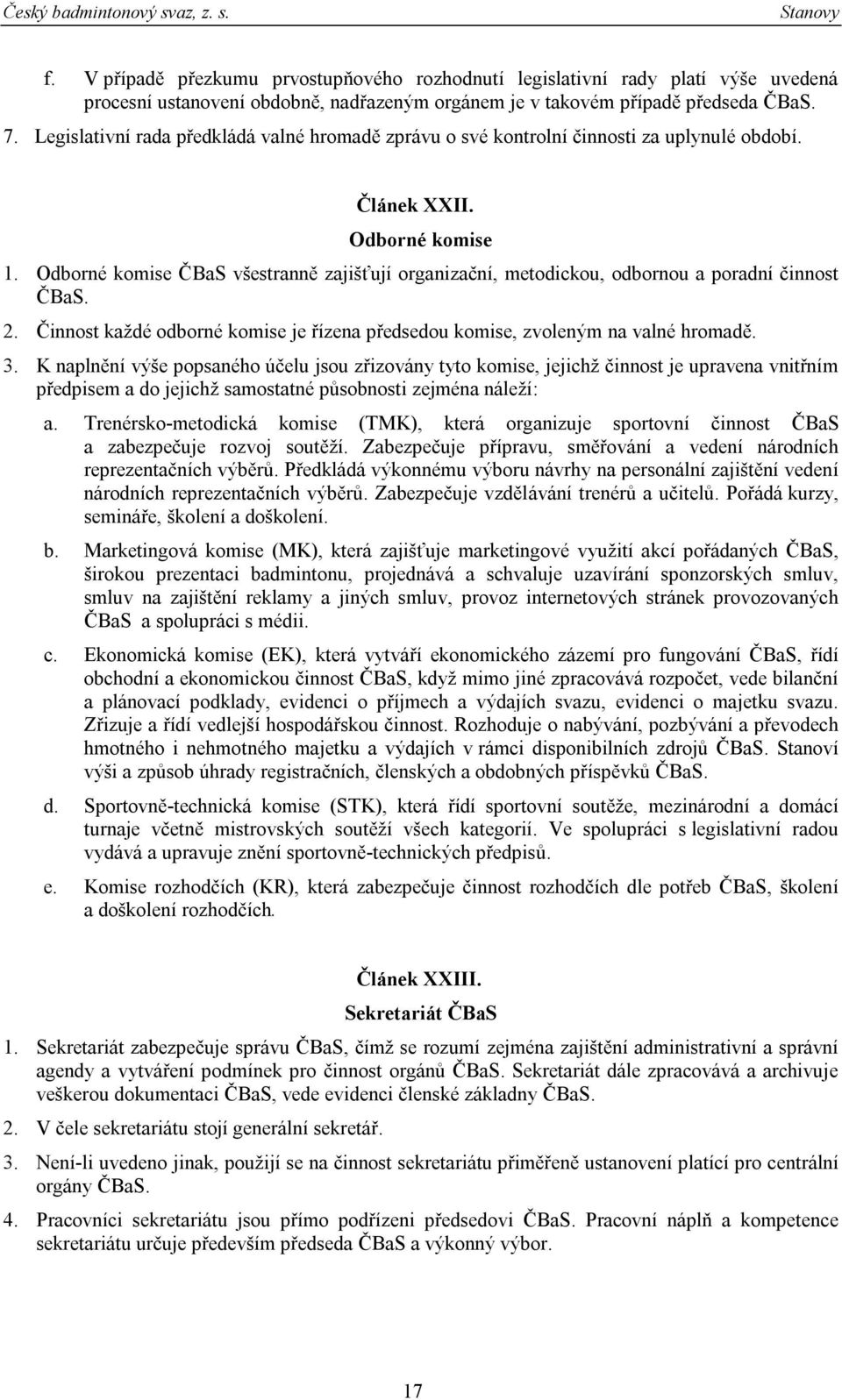 Odborné komise ČBaS všestranně zajišťují organizační, metodickou, odbornou a poradní činnost ČBaS. 2. Činnost každé odborné komise je řízena předsedou komise, zvoleným na valné hromadě. 3.