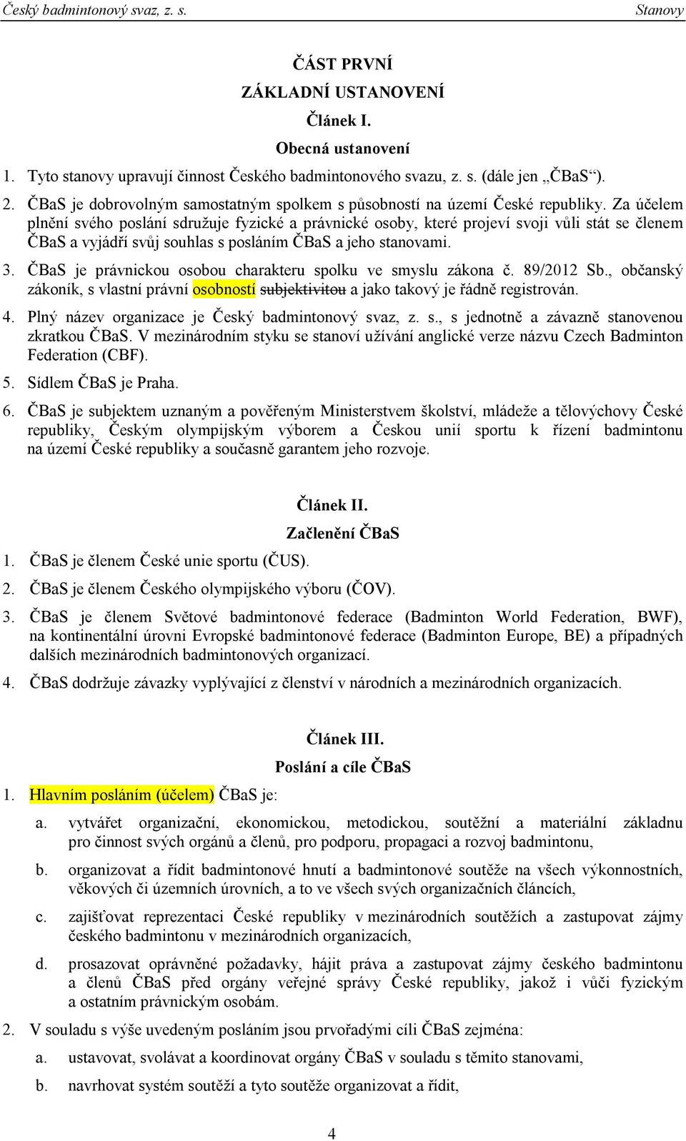 Za účelem plnění svého poslání sdružuje fyzické a právnické osoby, které projeví svoji vůli stát se členem ČBaS a vyjádří svůj souhlas s posláním ČBaS a jeho stanovami. 3.