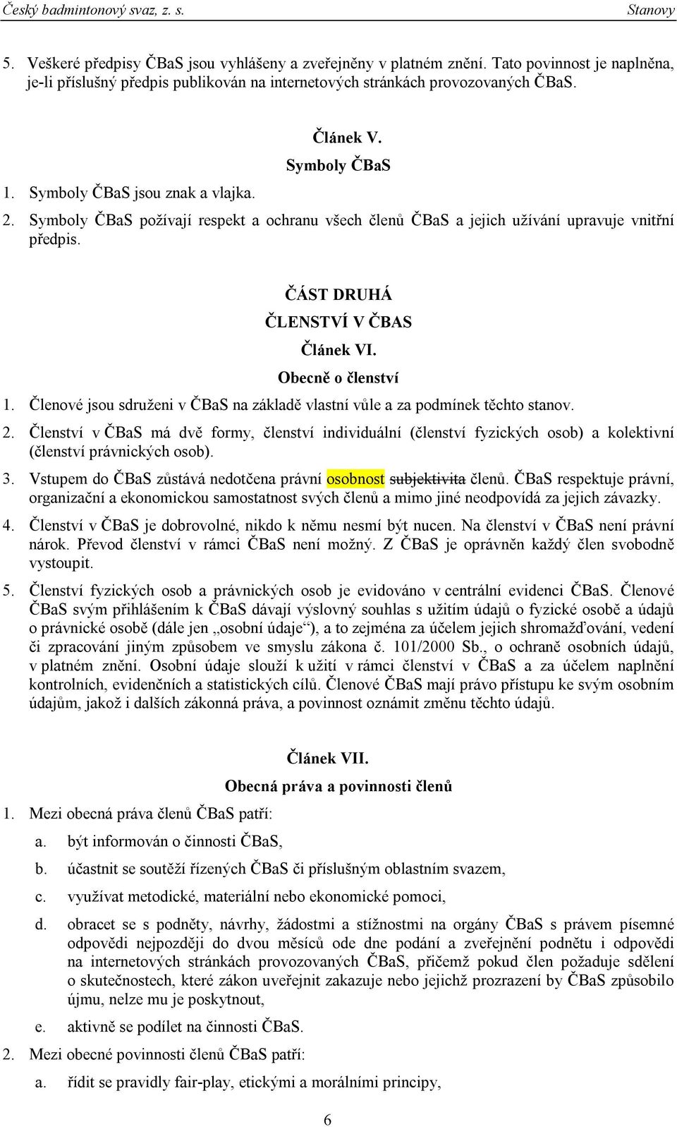 Obecně o členství 1. Členové jsou sdruženi v ČBaS na základě vlastní vůle a za podmínek těchto stanov. 2.