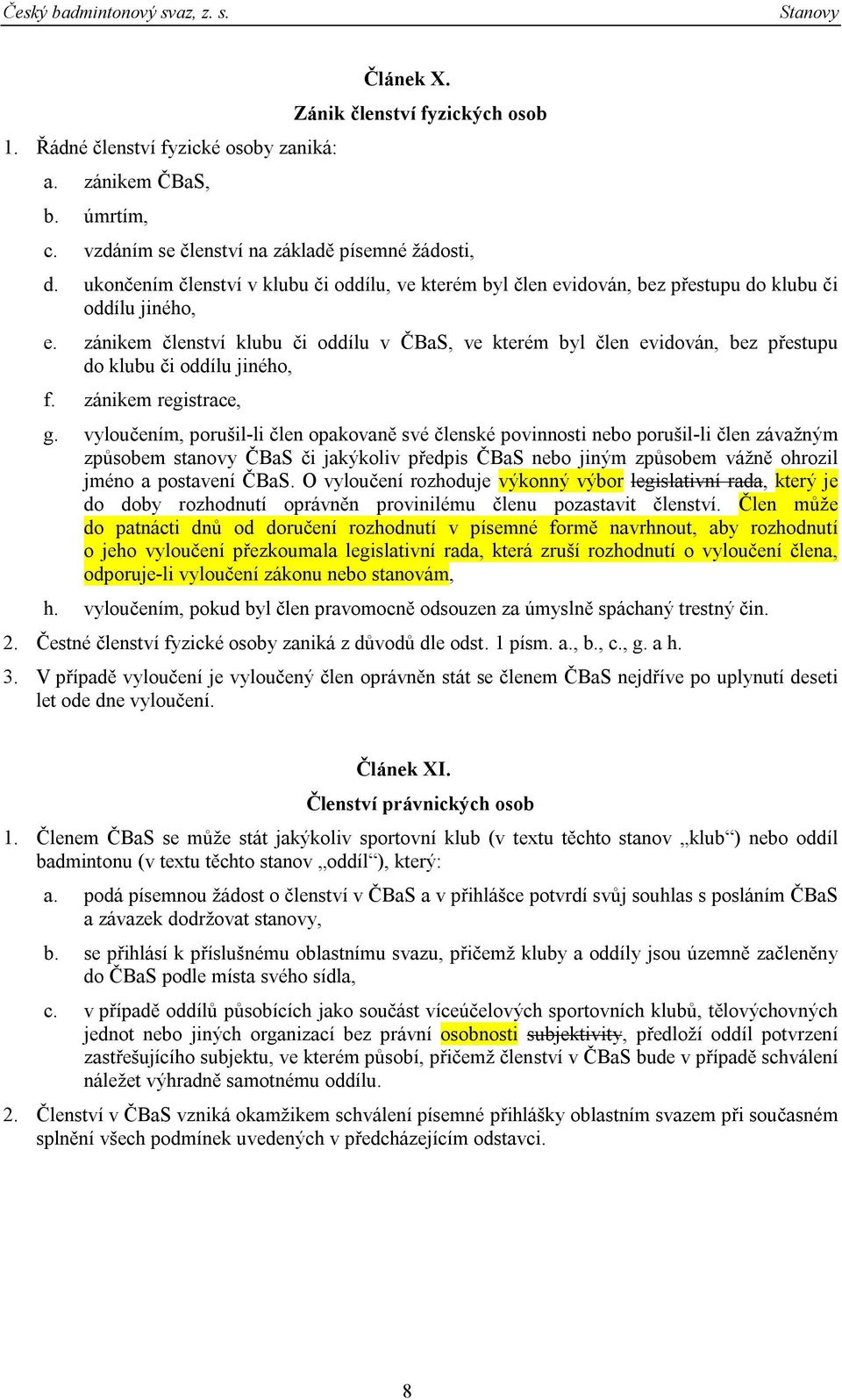 zánikem členství klubu či oddílu v ČBaS, ve kterém byl člen evidován, bez přestupu do klubu či oddílu jiného, f. zánikem registrace, g.