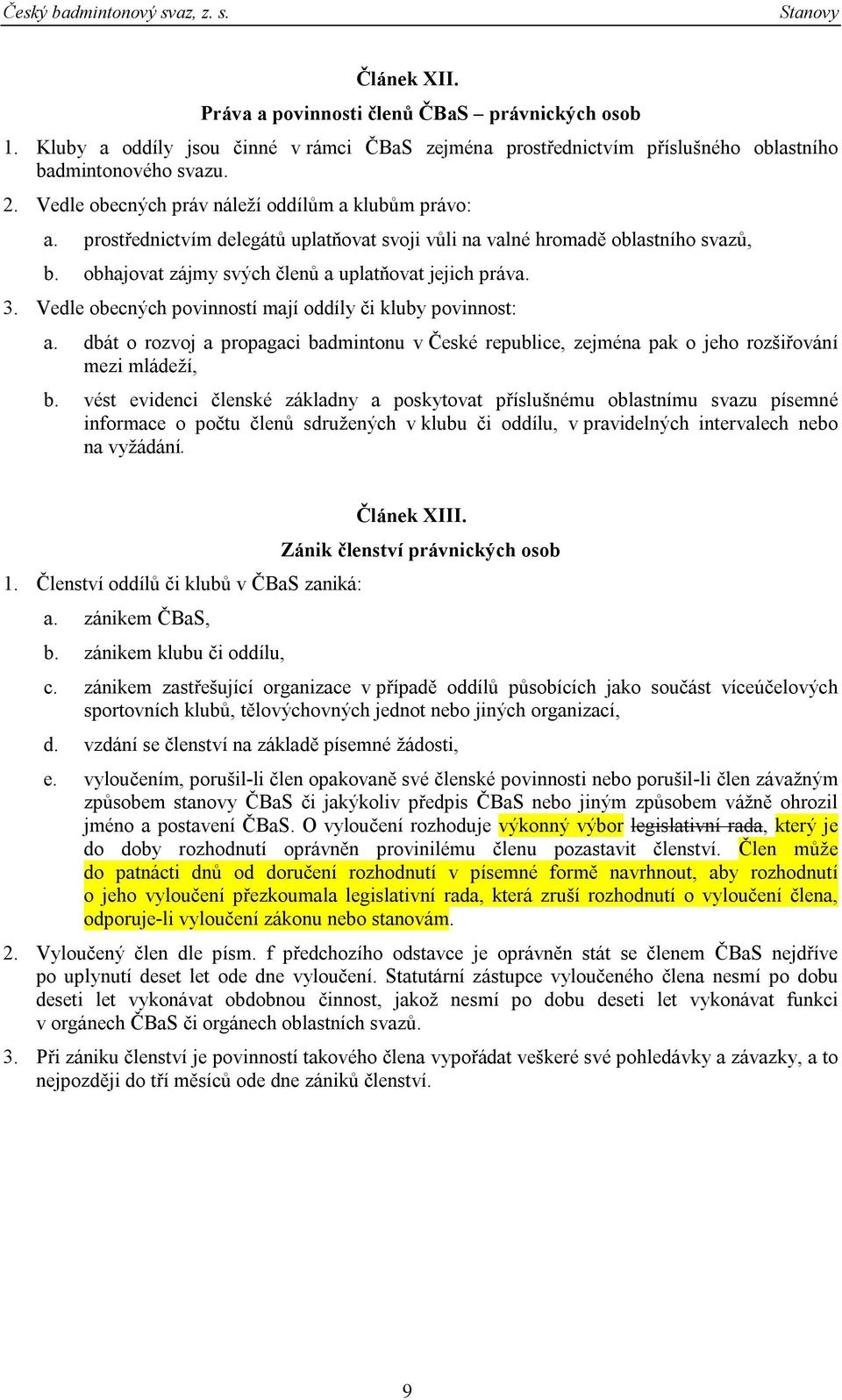 Vedle obecných povinností mají oddíly či kluby povinnost: a. dbát o rozvoj a propagaci badmintonu v České republice, zejména pak o jeho rozšiřování mezi mládeží, b.