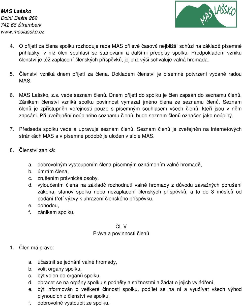 Dokladem členství je písemné potvrzení vydané radou MAS. 6. MAS Lašsko, z.s. vede seznam členů. Dnem přijetí do spolku je člen zapsán do seznamu členů.