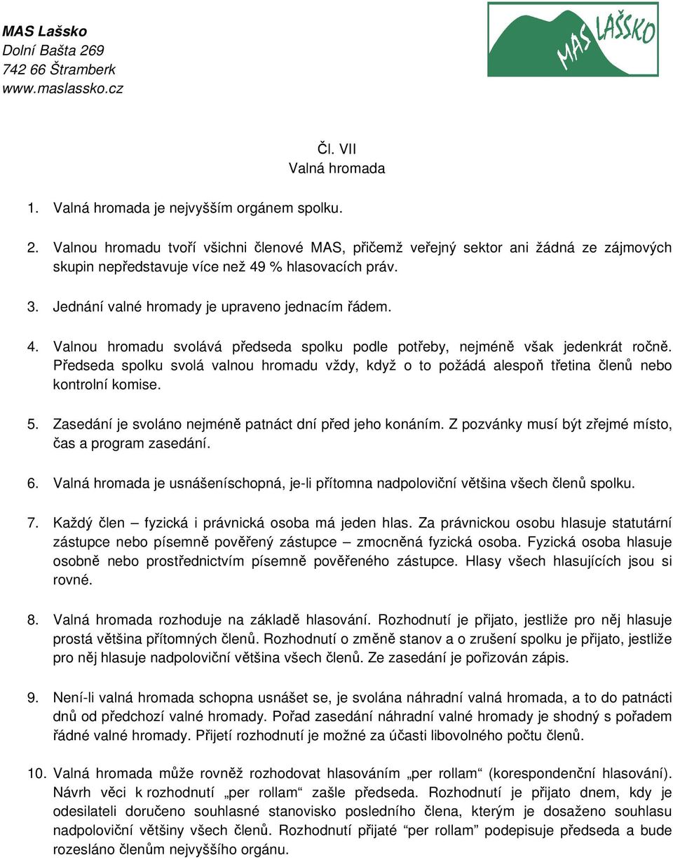 % hlasovacích práv. 3. Jednání valné hromady je upraveno jednacím řádem. 4. Valnou hromadu svolává předseda spolku podle potřeby, nejméně však jedenkrát ročně.