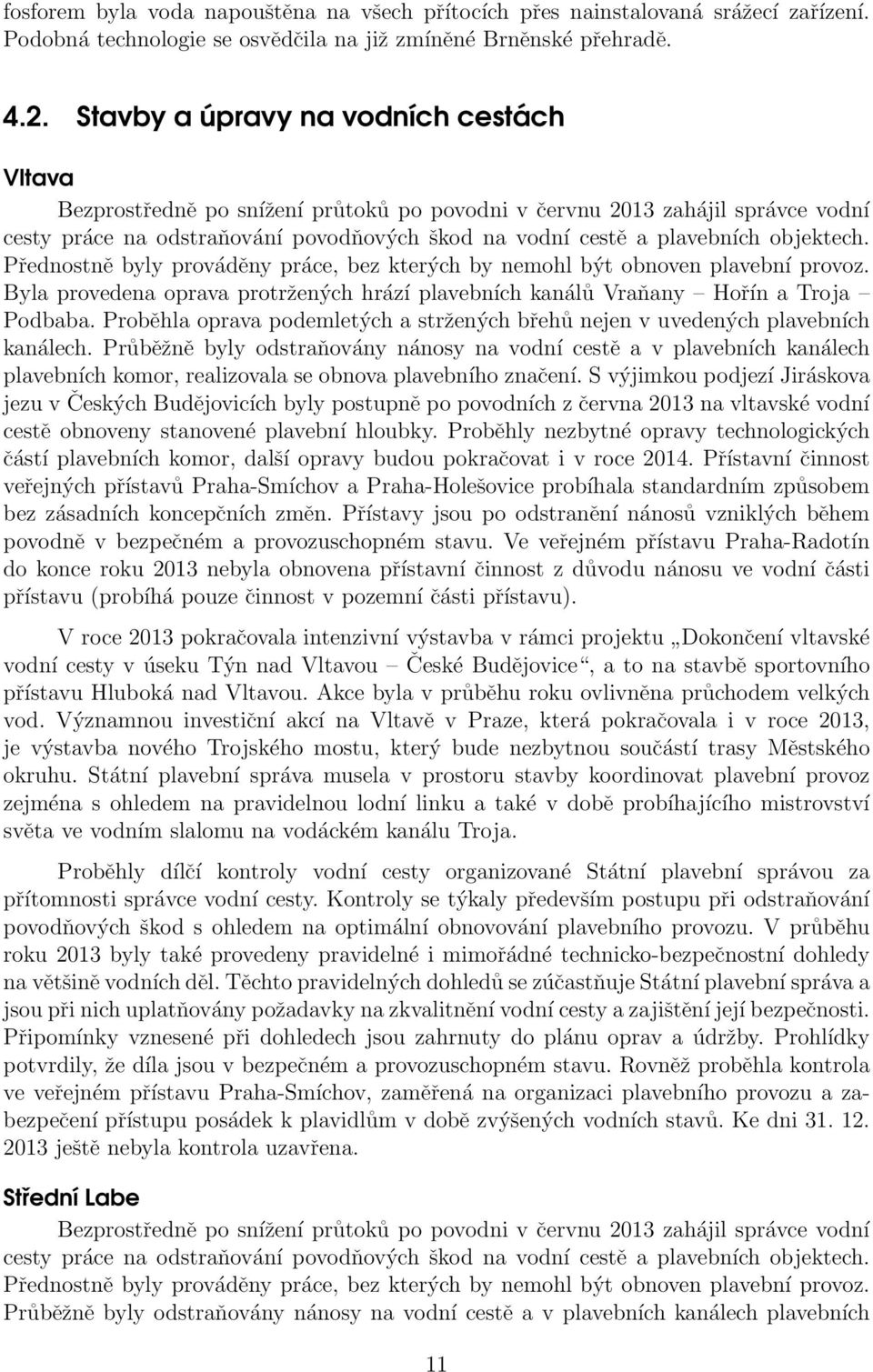 objektech. Přednostně byly prováděny práce, bez kterých by nemohl být obnoven plavební provoz. Byla provedena oprava protržených hrází plavebních kanálů Vraňany Hořín a Troja Podbaba.