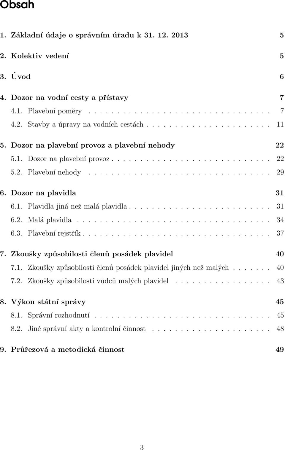 Dozor na plavidla 31 6.1. Plavidla jiná než malá plavidla......................... 31 6.2. Malá plavidla.................................. 34 6.3. Plavební rejstřík................................. 37 7.