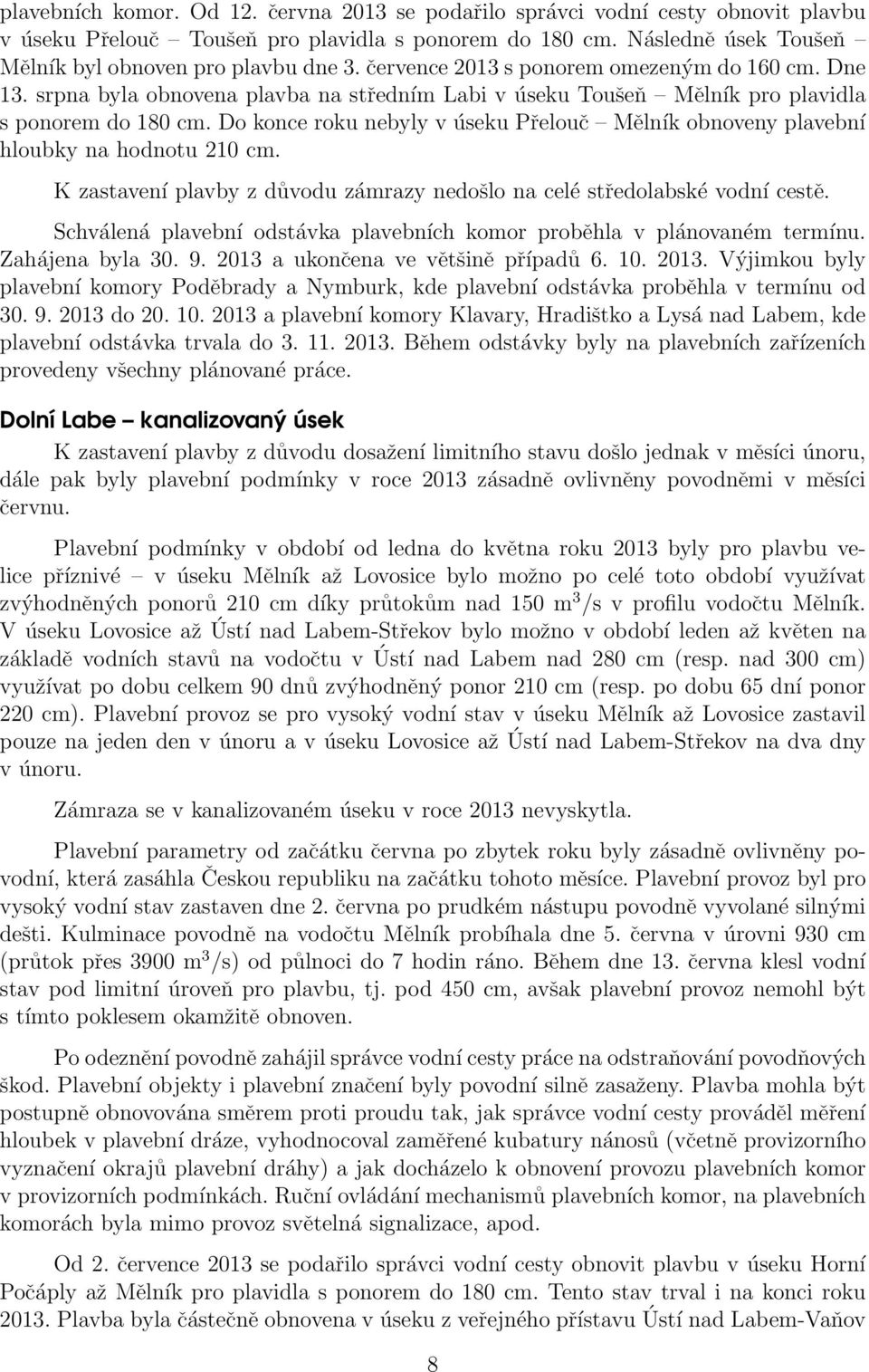 Do konce roku nebyly v úseku Přelouč Mělník obnoveny plavební hloubky na hodnotu 210 cm. K zastavení plavby z důvodu zámrazy nedošlo na celé středolabské vodní cestě.