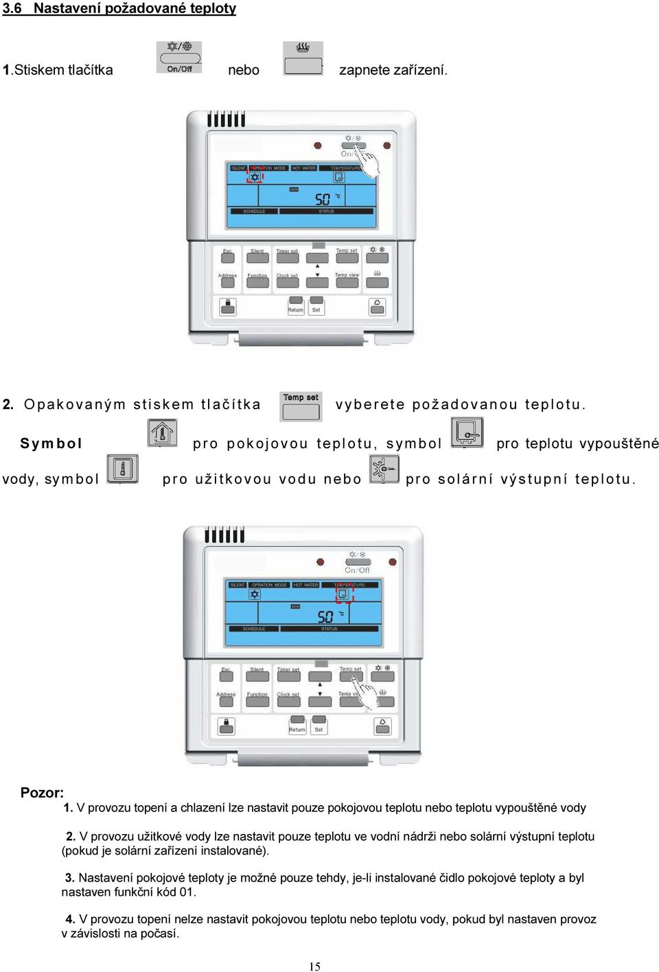 Pozor: 1. V provozu topení a chlazení lze nastavit pouze pokojovou teplotu nebo teplotu vypouštěné vody 2.