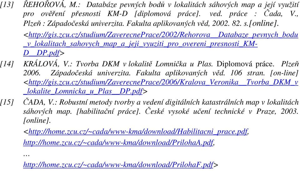 pdf> [14] KRÁLOVÁ, V.: Tvorba DKM v lokalitě Lomnička u Plas. Diplomová práce. Plzeň 2006. Západočeská univerzita. Fakulta aplikovaných věd. 106 stran. [on-line] <http://gis.zcu.
