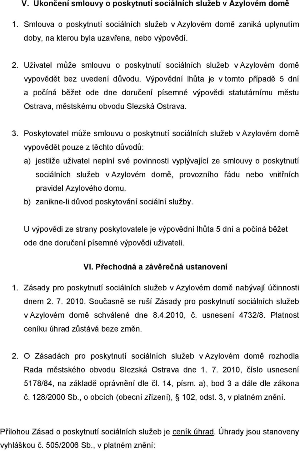 Výpovědní lhůta je v tomto případě 5 dní a počíná běžet ode dne doručení písemné výpovědi statutárnímu městu Ostrava, městskému obvodu Slezská Ostrava. 3.