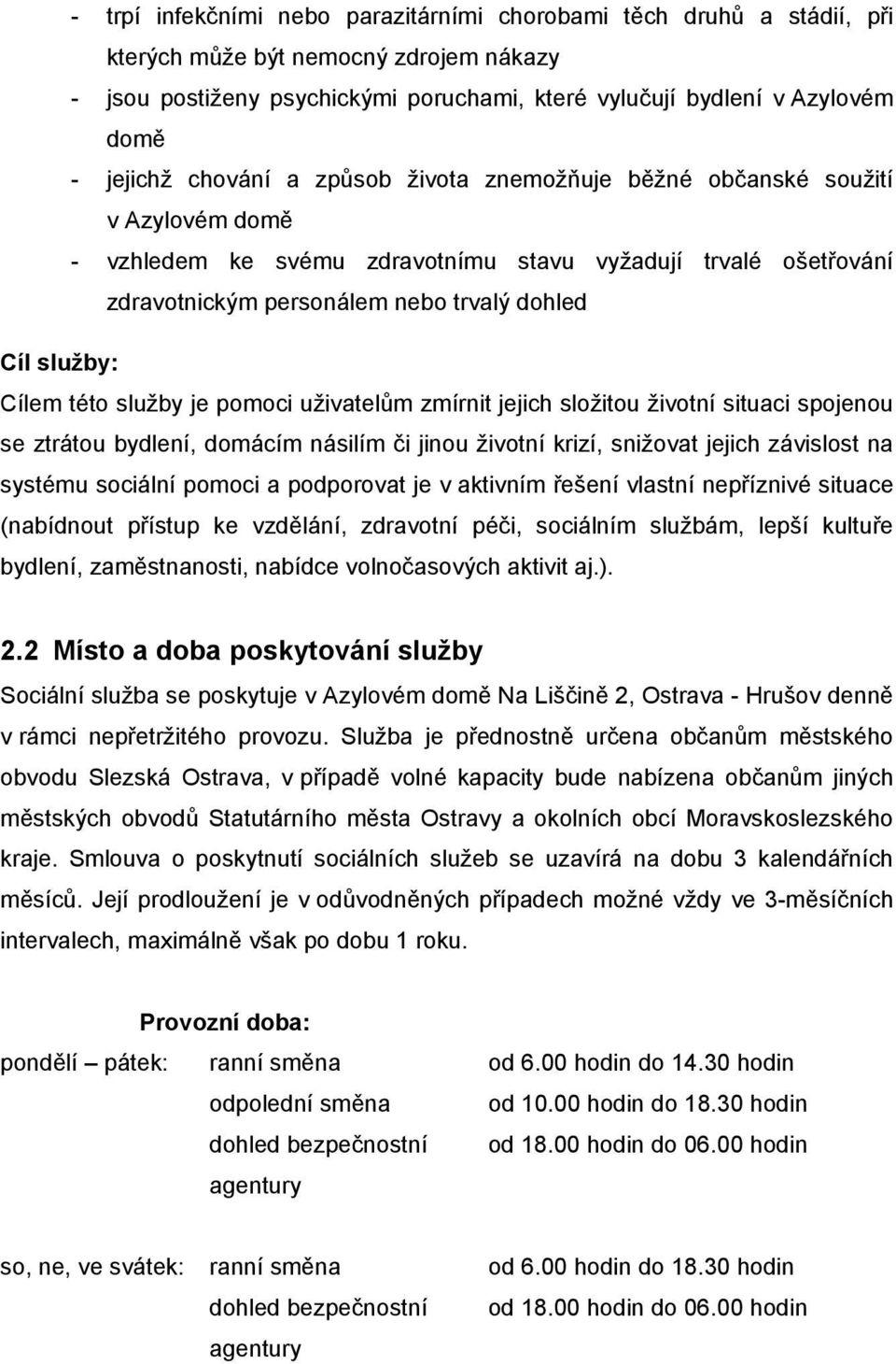 služby: Cílem této služby je pomoci uživatelům zmírnit jejich složitou životní situaci spojenou se ztrátou bydlení, domácím násilím či jinou životní krizí, snižovat jejich závislost na systému