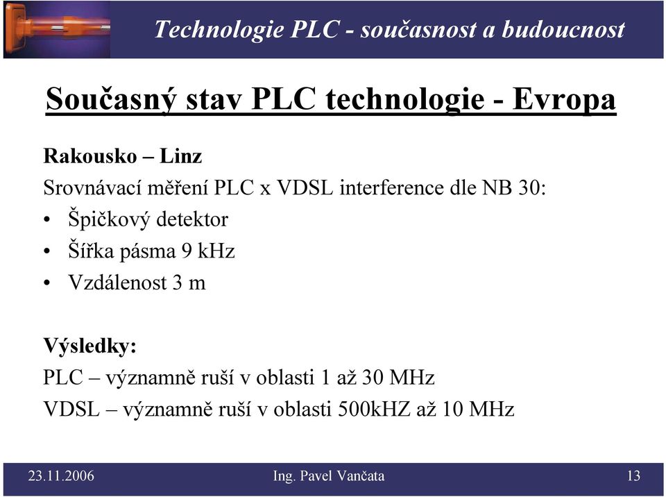 Vzdálenost 3 m Výsledky: PLC významně ruší v oblasti 1 až 30 MHz VDSL