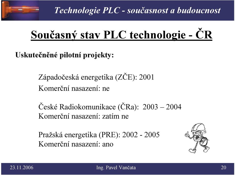 Radiokomunikace (ČRa): 2003 2004 Komerční nasazení: zatím ne Pražská