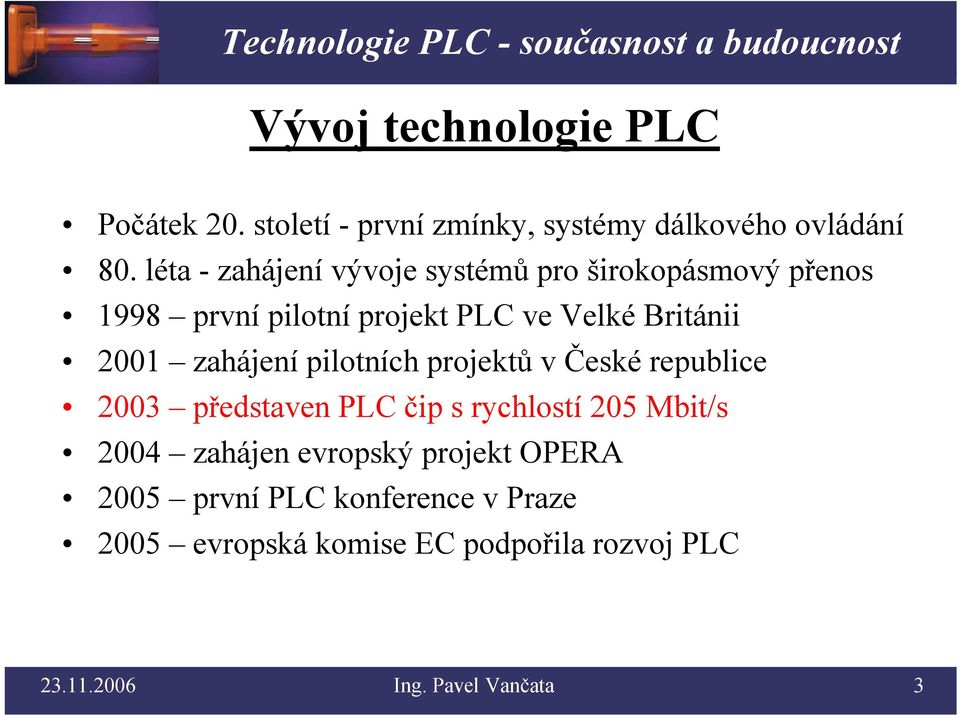 zahájení pilotních projektů v České republice 2003 představen PLC čip s rychlostí 205 Mbit/s 2004 zahájen