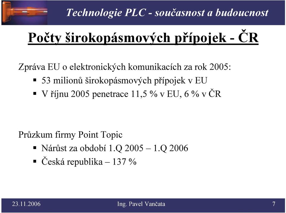 říjnu 2005 penetrace 11,5 % v EU, 6 % v ČR Průzkum firmy Point Topic