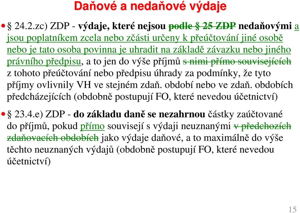 jiného právního předpisu, a to jen do výše příjmů s nimi přímo souvisejících z tohoto přeúčtování nebo předpisu úhrady za podmínky, že tyto příjmy ovlivnily VH ve stejném zdaň.