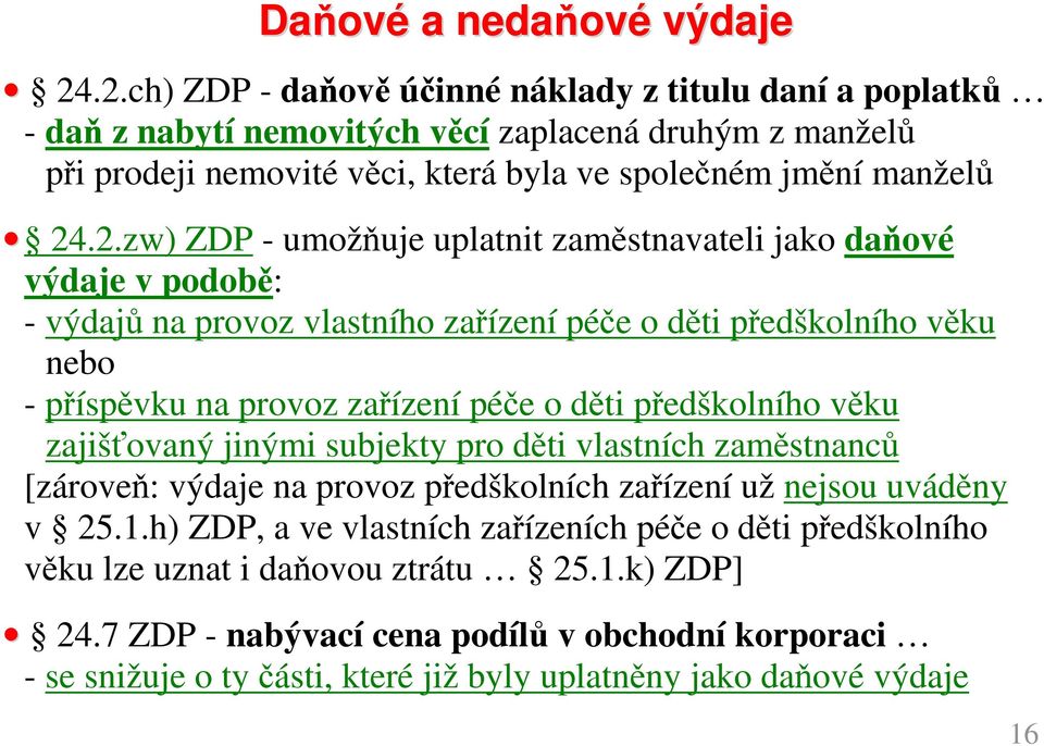 - umožňuje uplatnit zaměstnavateli jako daňové výdaje v podobě: - výdajů na provoz vlastního zařízení péče o děti předškolního věku nebo - příspěvku na provoz zařízení péče o děti předškolního