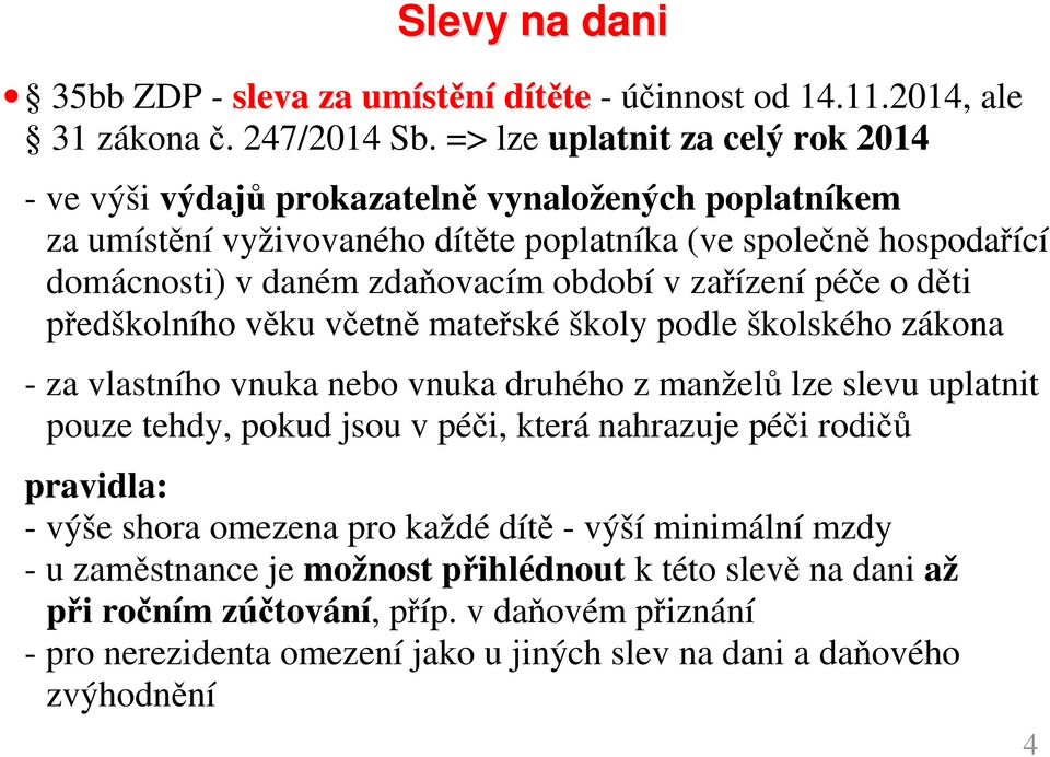 období v zařízení péče o děti předškolního věku včetně mateřské školy podle školského zákona - za vlastního vnuka nebo vnuka druhého z manželů lze slevu uplatnit pouze tehdy, pokud jsou v