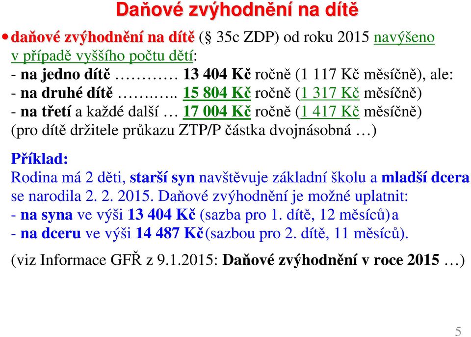 .. 15 804 Kč ročně (1 317 Kč měsíčně) - na třetí a každé další 17 004 Kč ročně (1 417 Kč měsíčně) (pro dítě držitele průkazu ZTP/P částka dvojnásobná ) Příklad: