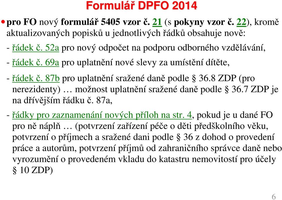 8 ZDP (pro nerezidenty) možnost uplatnění sražené daně podle 36.7 ZDP je na dřívějším řádku č. 87a, - řádky pro zaznamenání nových příloh na str.