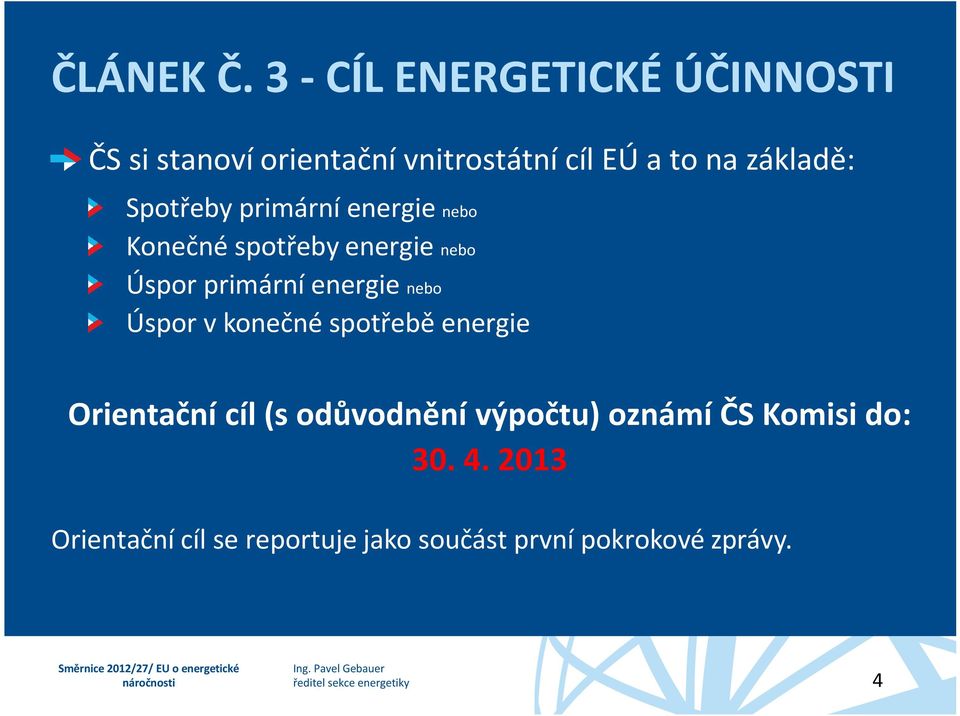 základě: Spotřeby primární energie nebo Konečné spotřeby energie nebo Úspor primární