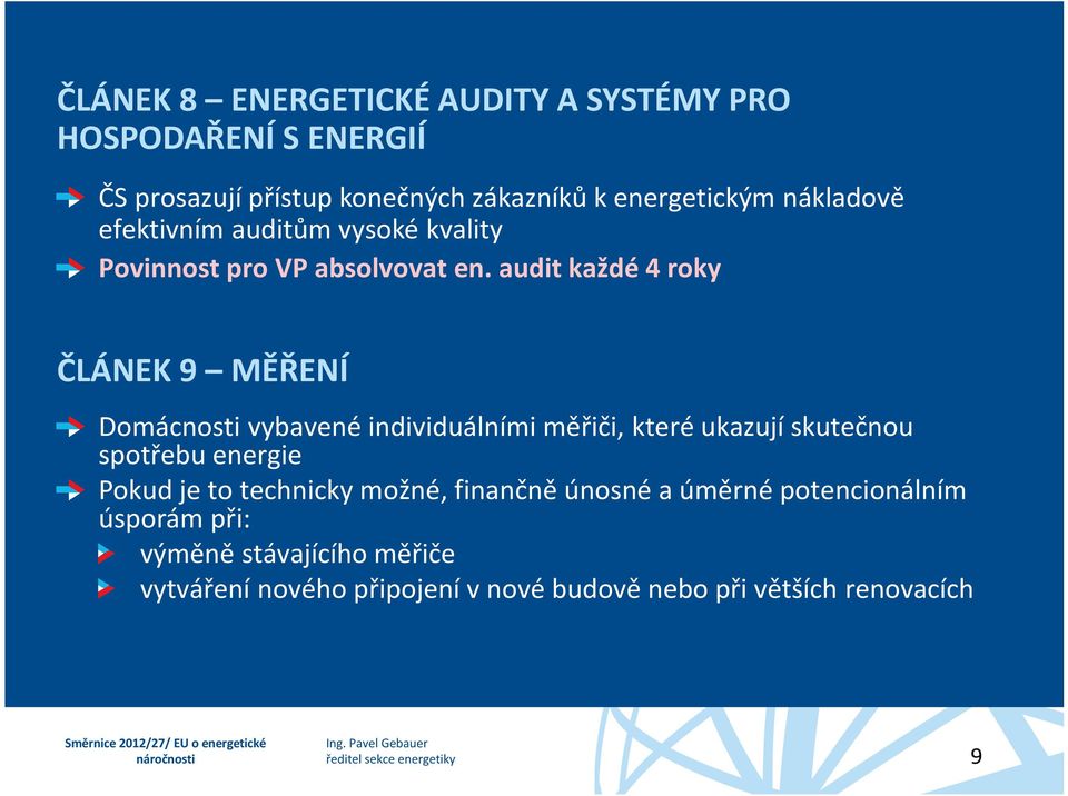 audit každé 4 roky ČLÁNEK 9 MĚŘENÍ Domácnosti vybavené individuálními měřiči, které ukazují skutečnou spotřebu energie