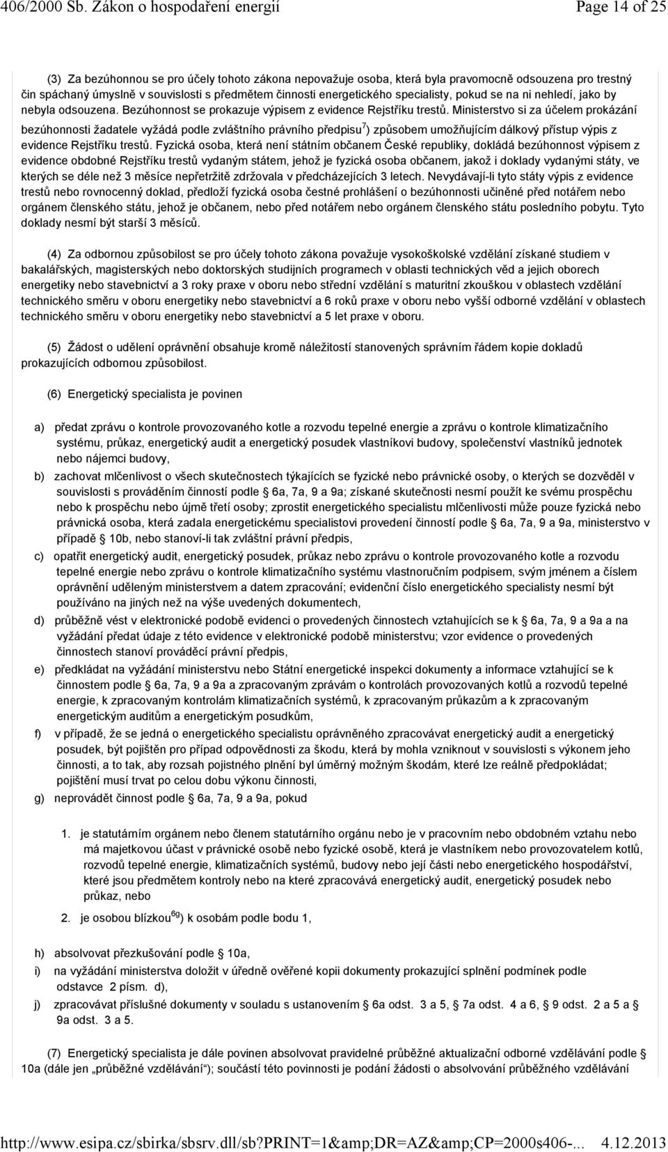 specialisty, pokud se na ni nehledí, jako by nebyla odsouzena. Bezúhonnost se prokazuje výpisem z evidence Rejstříku trestů.