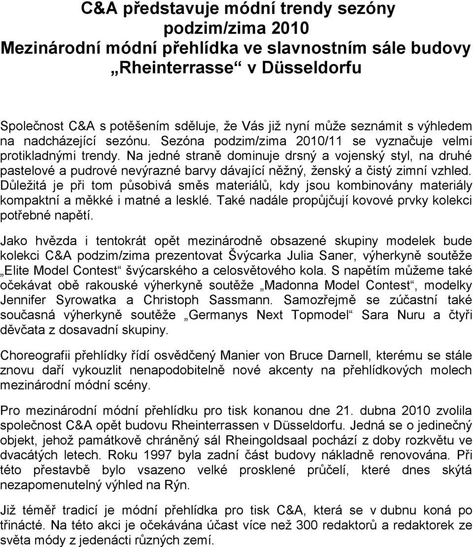 Na jedné straně dominuje drsný a vojenský styl, na druhé pastelové a pudrové nevýrazné barvy dávající něžný, ženský a čistý zimní vzhled.