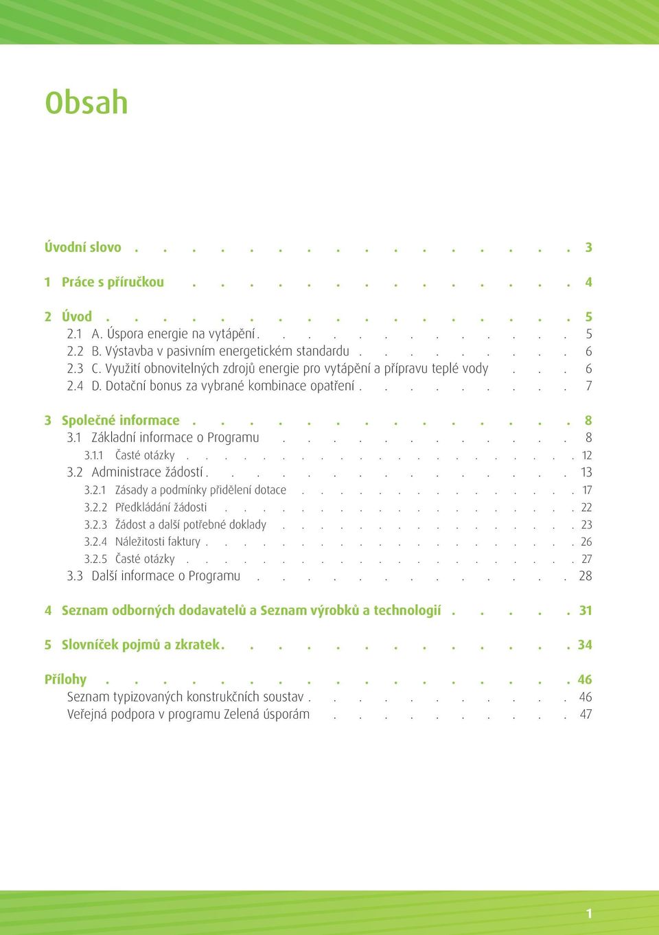 .................... 12 3.2 Administrace žádostí............... 13 3.2.1 Zásady a podmínky přidělení dotace 17 3.2.2 Předkládání žádosti 22 3.2.3 Žádost a další potřebné doklady 23 3.2.4 Náležitosti faktury.