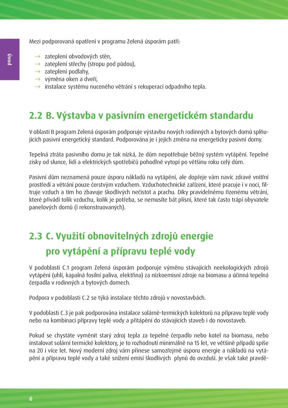 Výstavba v pasivním energetickém standardu V oblasti B program Zelená úsporám podporuje výstavbu nových rodinných a bytových domů splňujících pasivní energetický standard.