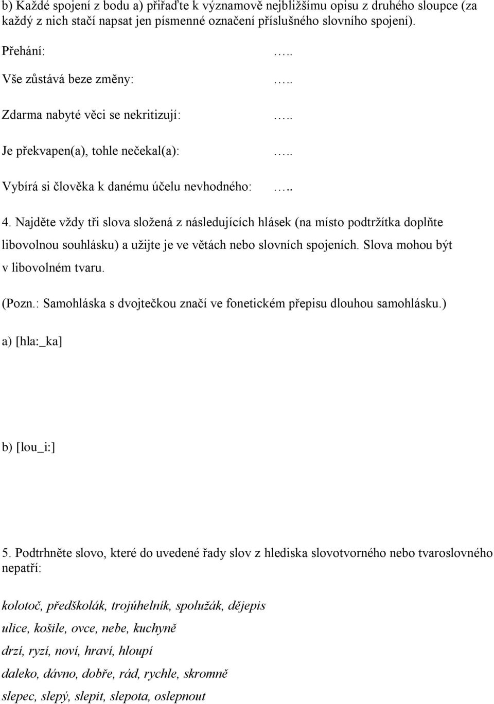 Najděte vždy tři slova složená z následujících hlásek (na místo podtržítka doplňte libovolnou souhlásku) a užijte je ve větách nebo slovních spojeních. Slova mohou být v libovolném tvaru. (Pozn.