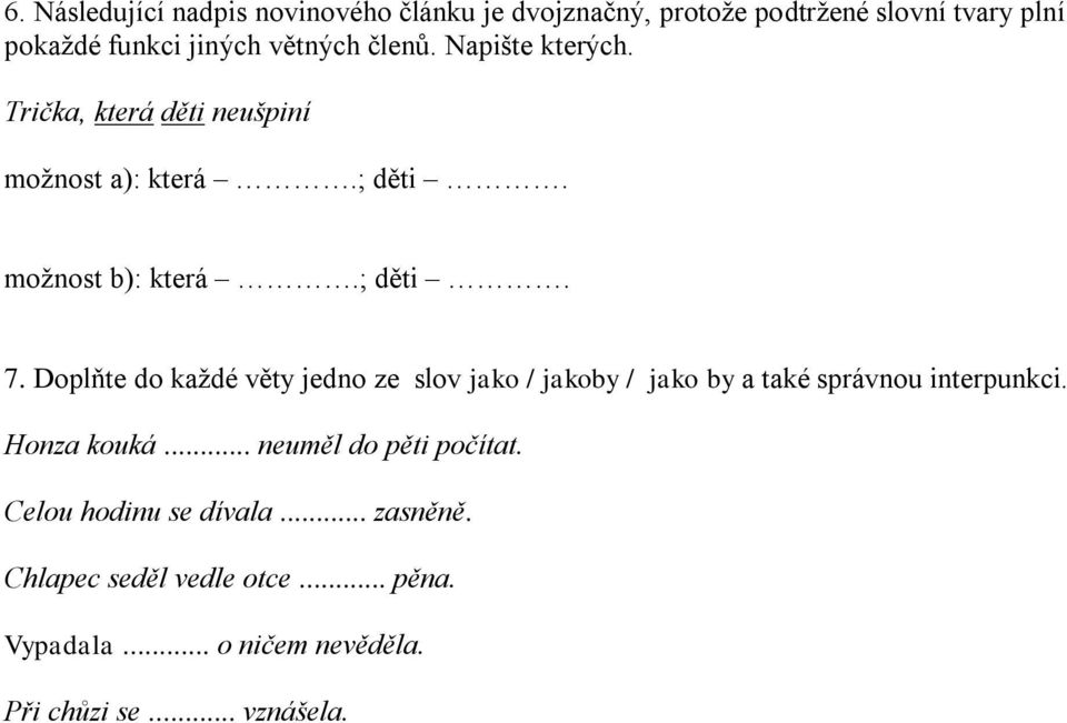 Doplňte do každé věty jedno ze slov jako / jakoby / jako by a také správnou interpunkci. Honza kouká.