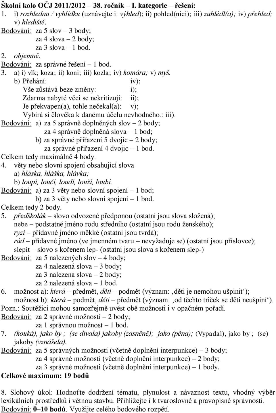 b) Přehání: iv); Vše zůstává beze změny: i); Zdarma nabyté věci se nekritizují: ii); Je překvapen(a), tohle nečekal(a): v); Vybírá si člověka k danému účelu nevhodného.: iii).