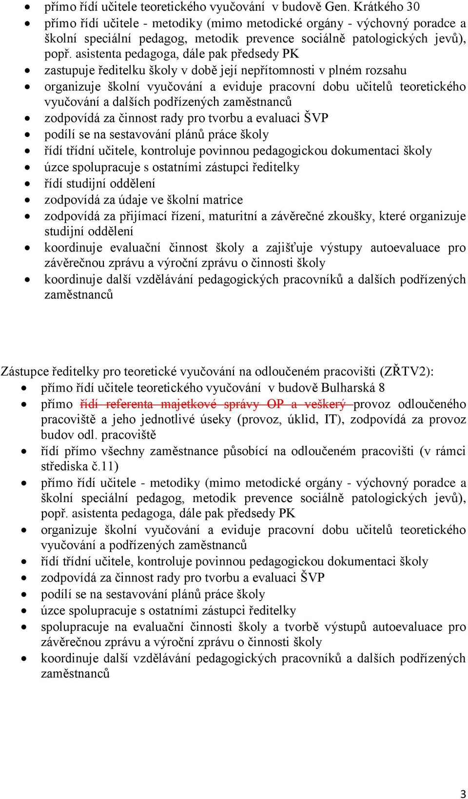 asistenta pedagoga, dále pak předsedy PK zastupuje ředitelku školy v době její nepřítomnosti v plném rozsahu organizuje školní vyučování a eviduje pracovní dobu učitelů teoretického vyučování a