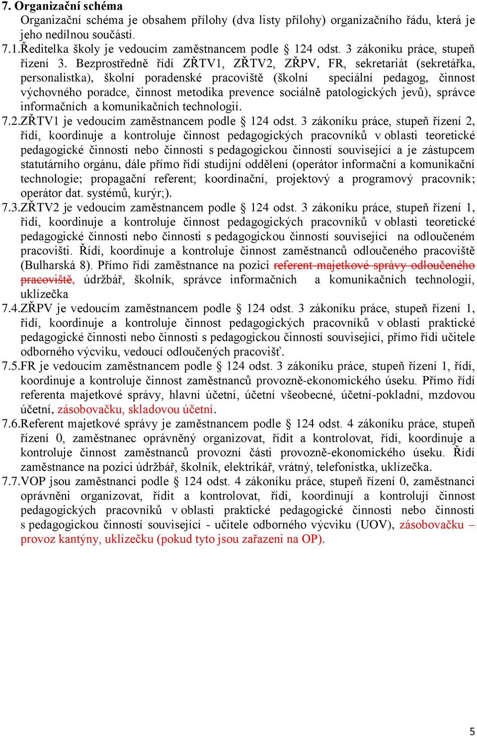 Bezprostředně řídí ZŘTV1, ZŘTV2, ZŘPV, FR, sekretariát (sekretářka, personalistka), školní poradenské pracoviště (školní speciální pedagog, činnost výchovného poradce, činnost metodika prevence