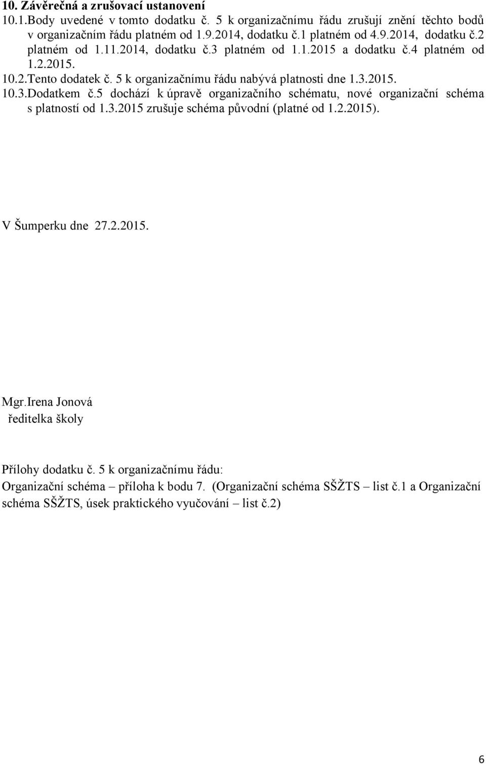 5 dochází k úpravě organizačního schématu, nové organizační schéma s platností od 1.3.2015 zrušuje schéma původní (platné od 1.2.2015). V Šumperku dne 27.2.2015. Mgr.