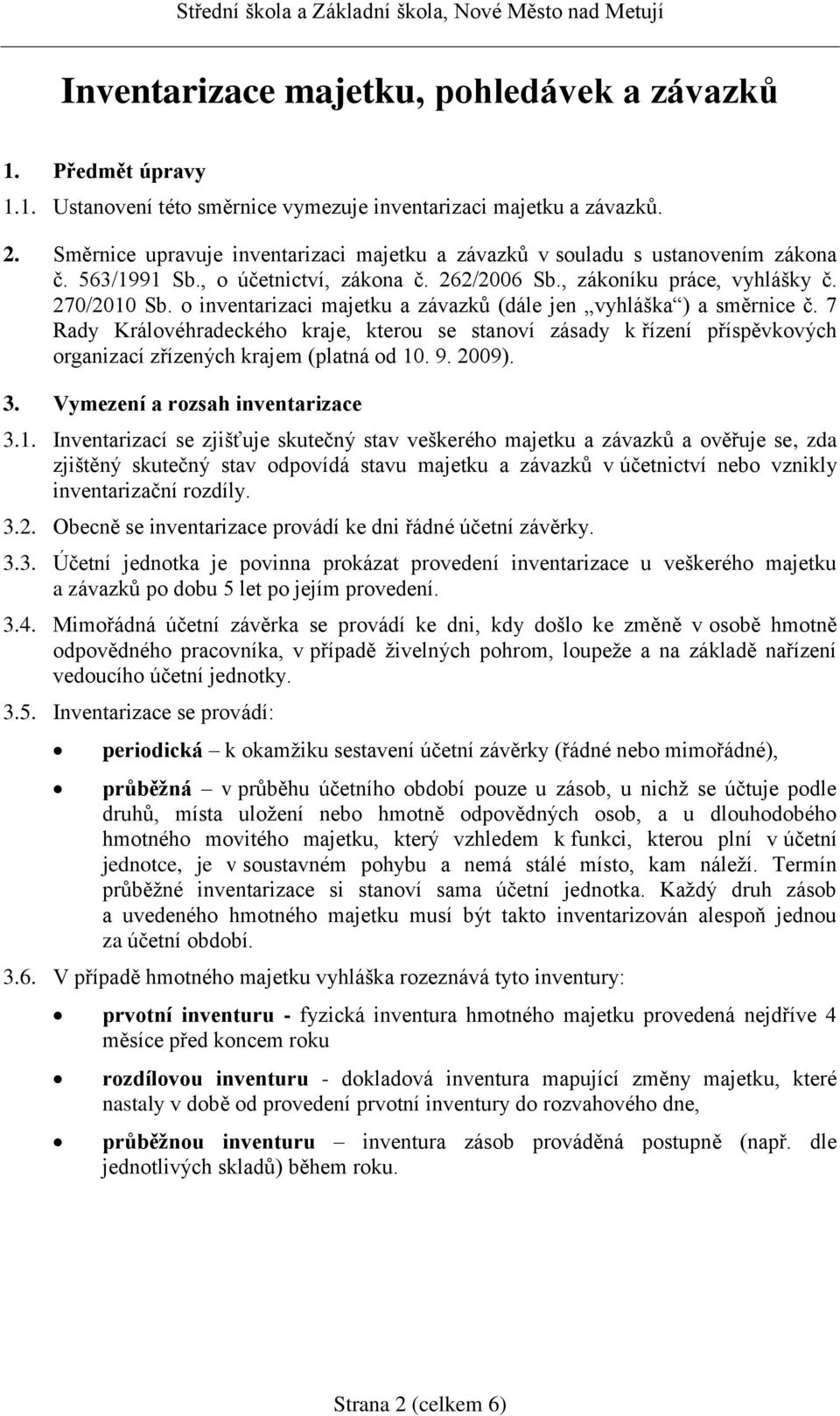 o inventarizaci majetku a závazků (dále jen vyhláška ) a směrnice č. 7 Rady Královéhradeckého kraje, kterou se stanoví zásady k řízení příspěvkových organizací zřízených krajem (platná od 10. 9.