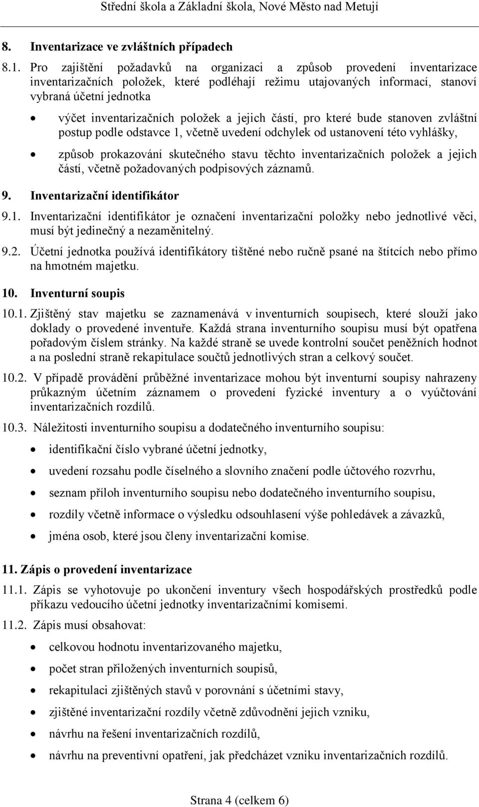 položek a jejich částí, pro které bude stanoven zvláštní postup podle odstavce 1, včetně uvedení odchylek od ustanovení této vyhlášky, způsob prokazování skutečného stavu těchto inventarizačních