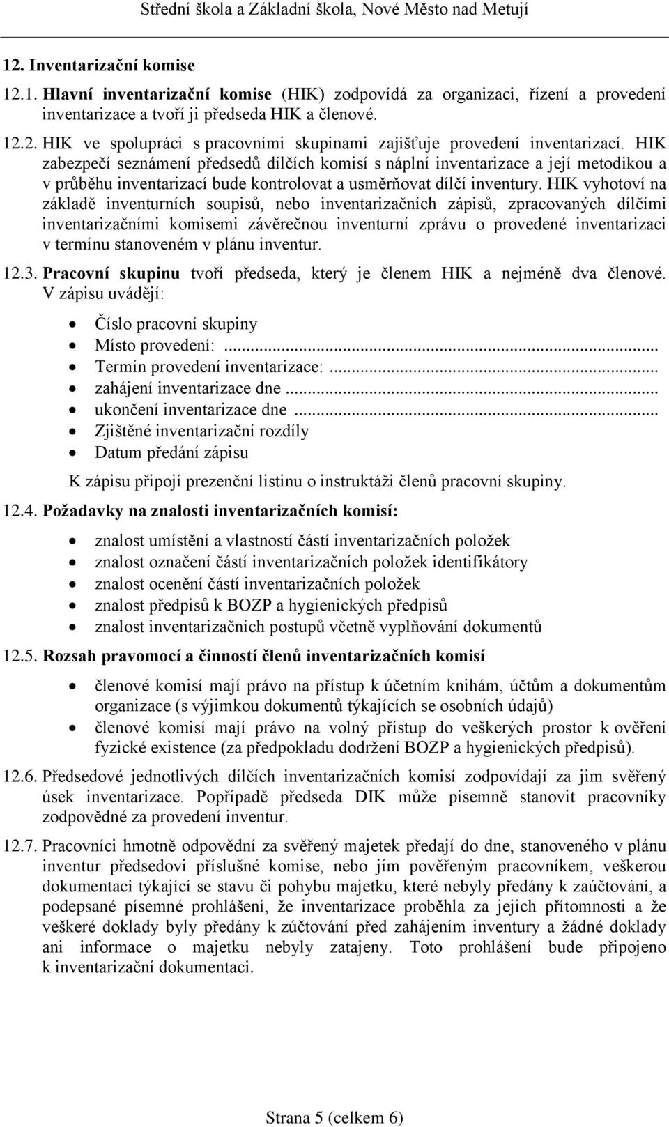 HIK vyhotoví na základě inventurních soupisů, nebo inventarizačních zápisů, zpracovaných dílčími inventarizačními komisemi závěrečnou inventurní zprávu o provedené inventarizaci v termínu stanoveném