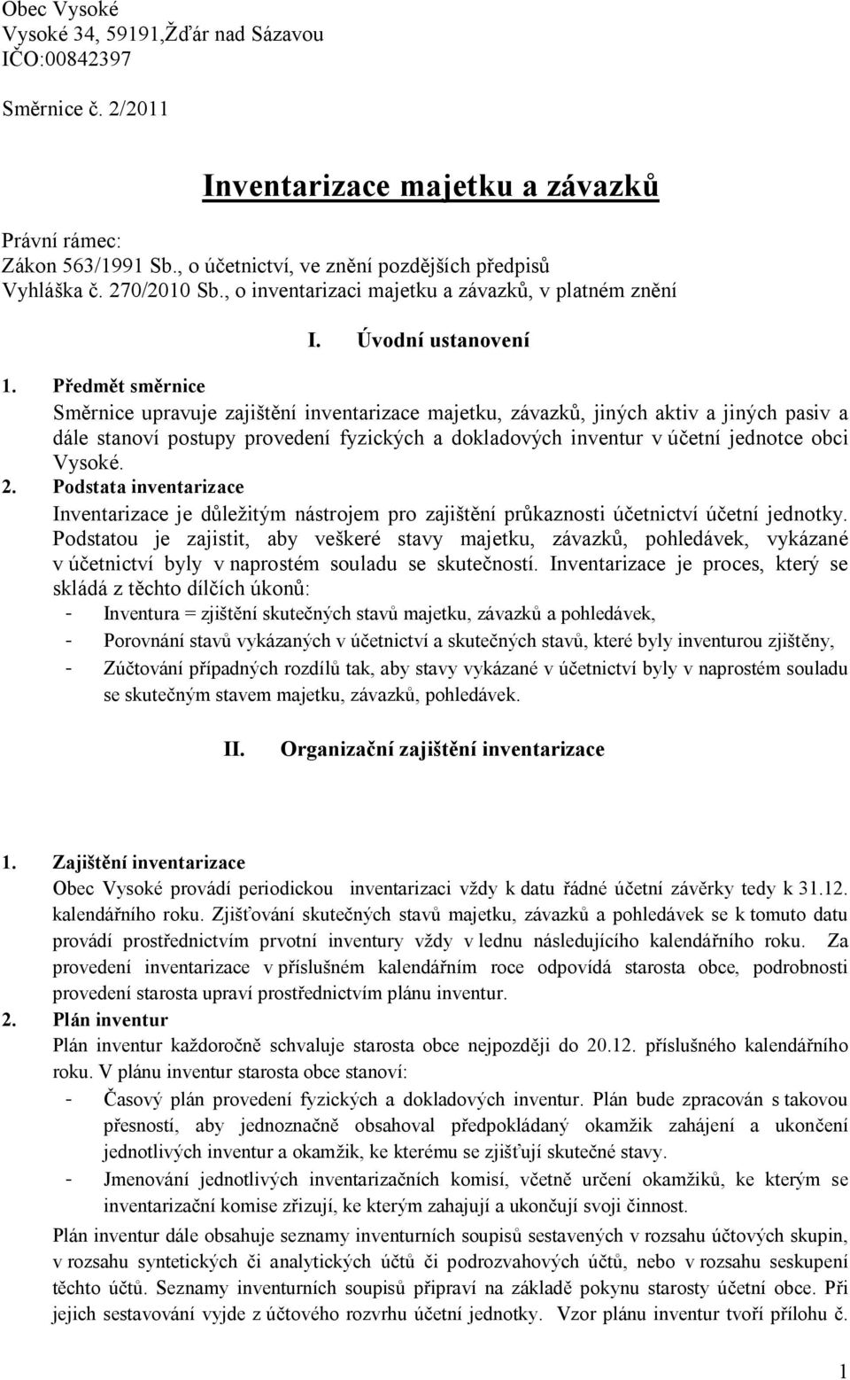 Předmět směrnice Směrnice upravuje zajištění inventarizace majetku, závazků, jiných aktiv a jiných pasiv a dále stanoví postupy provedení fyzických a dokladových inventur v účetní jednotce obci