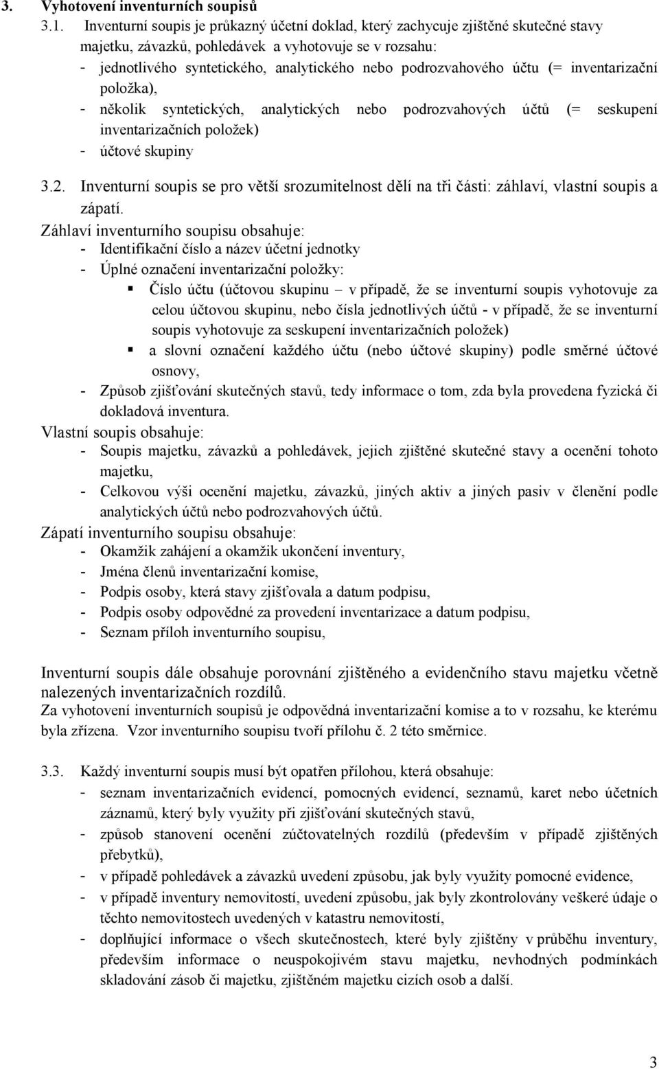 podrozvahového účtu (= inventarizační položka), - několik syntetických, analytických nebo podrozvahových účtů (= seskupení inventarizačních položek) - účtové skupiny 3.2.