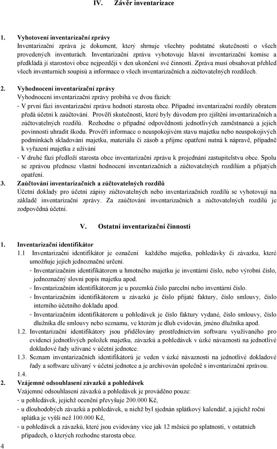 Zpráva musí obsahovat přehled všech inventurních soupisů a informace o všech inventarizačních a zúčtovatelných rozdílech. 2.