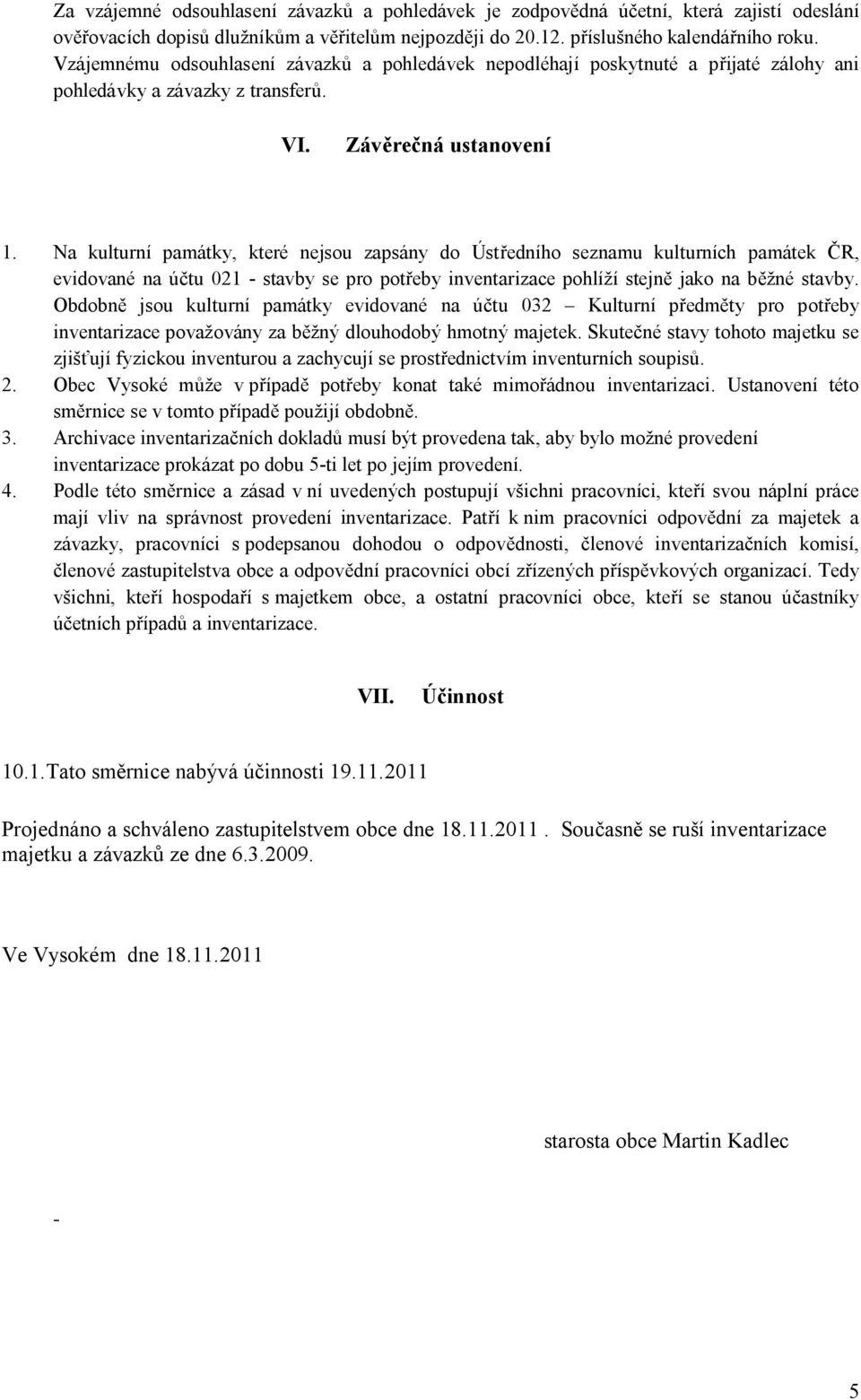 Na kulturní památky, které nejsou zapsány do Ústředního seznamu kulturních památek ČR, evidované na účtu 021 - stavby se pro potřeby inventarizace pohlíží stejně jako na běžné stavby.