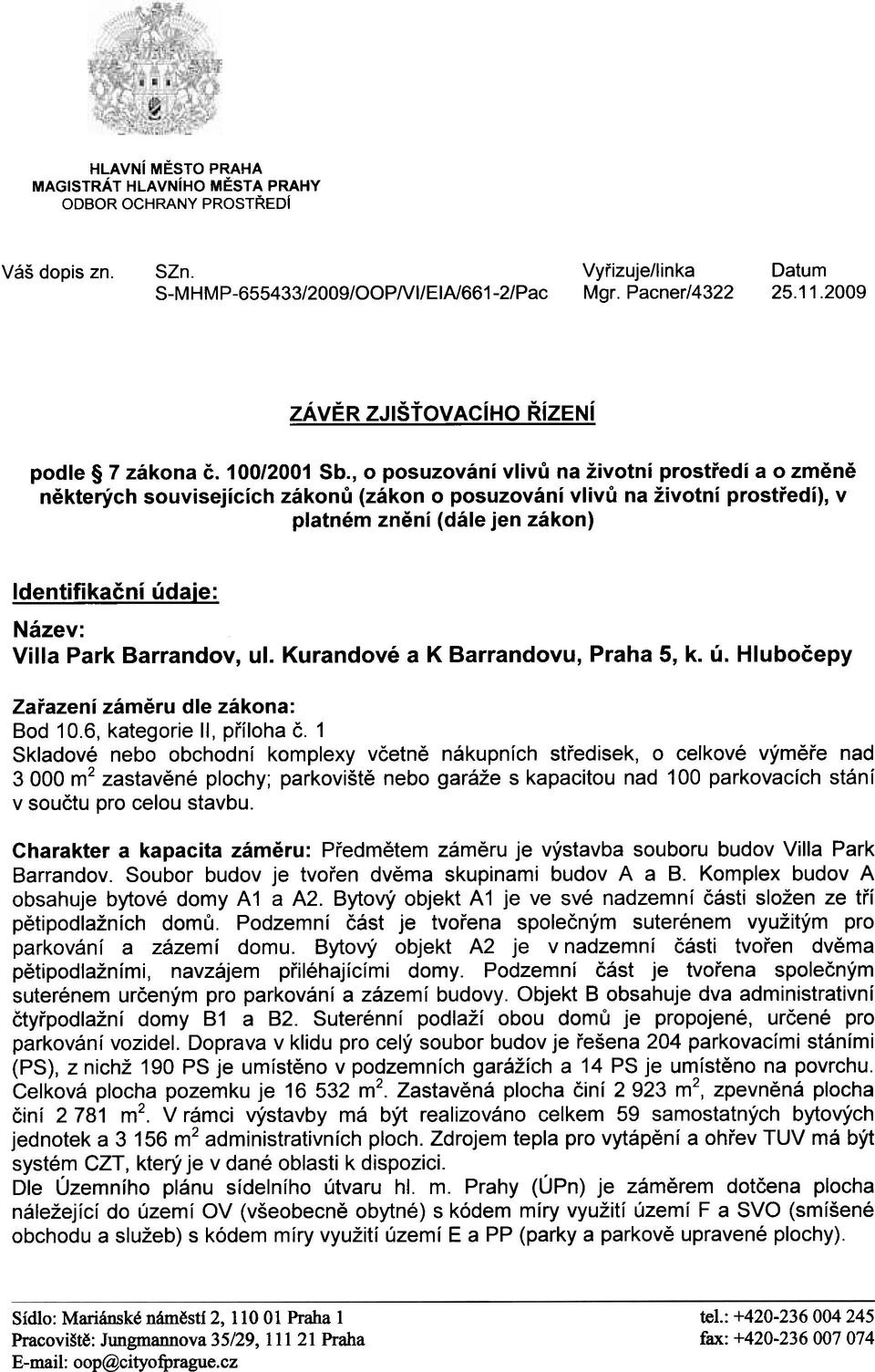 , o posuzování vlívù na žívotní prostøedí a o zmìnì nìkterých souvísejících zákonù (zákon o posuzování vlívù na žívotní prostøedí), v platném znìní (dále jen zákon) Identifikaèní údaje: Název: Villa