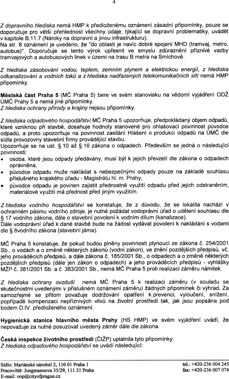 Doporuèuje se tento výrok upøesnit ve smyslu zdùraznìní pøíznivé vazby tramvajových a autobusových linek v území na trasu 8 metra na Smíchovì.