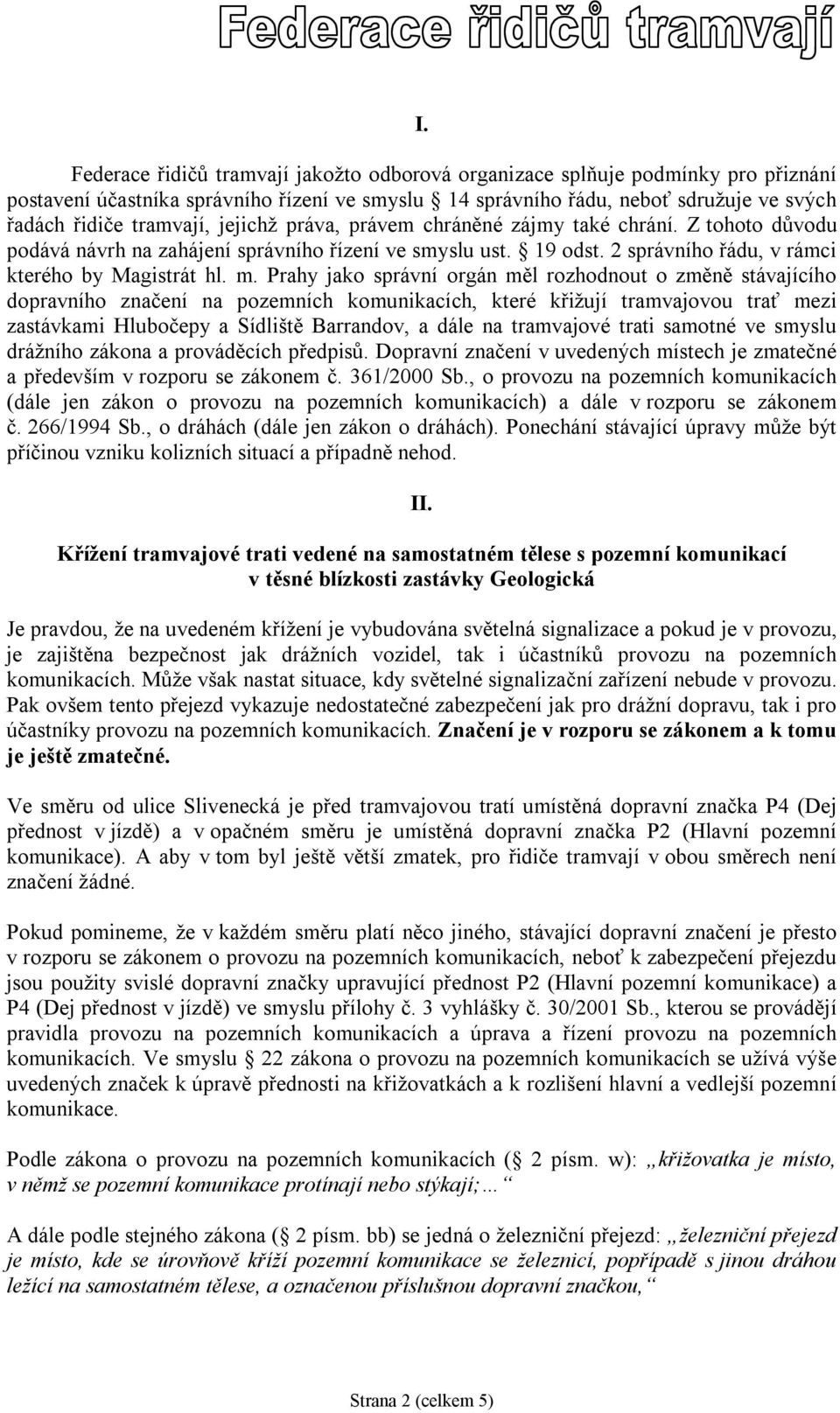 Prahy jako správní orgán měl rozhodnout o změně stávajícího dopravního značení na pozemních komunikacích, které křižují tramvajovou trať mezi zastávkami Hlubočepy a Sídliště Barrandov, a dále na