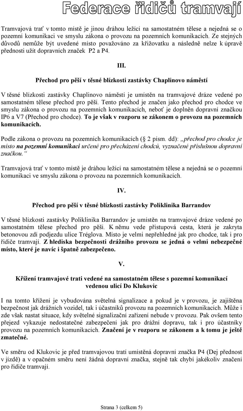 Přechod pro pěší v těsné blízkosti zastávky Chaplinovo náměstí V těsné blízkosti zastávky Chaplinovo náměstí je umístěn na tramvajové dráze vedené po samostatném tělese přechod pro pěší.