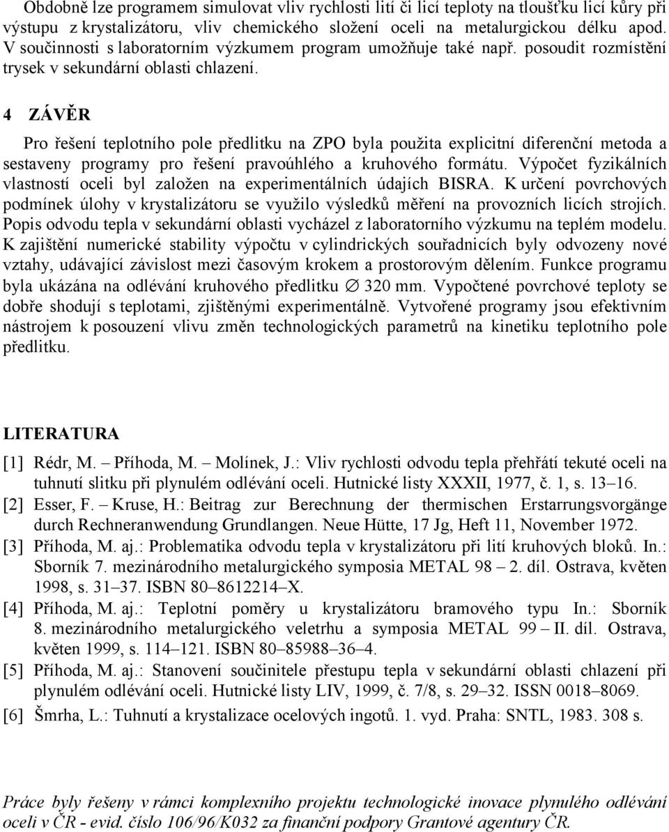 4 ZÁVĚ Pro řešení teplotního pole předlitku na ZPO byla použita explicitní diferenční metoda a sestaveny programy pro řešení pravoúhlého a kruhového formátu.