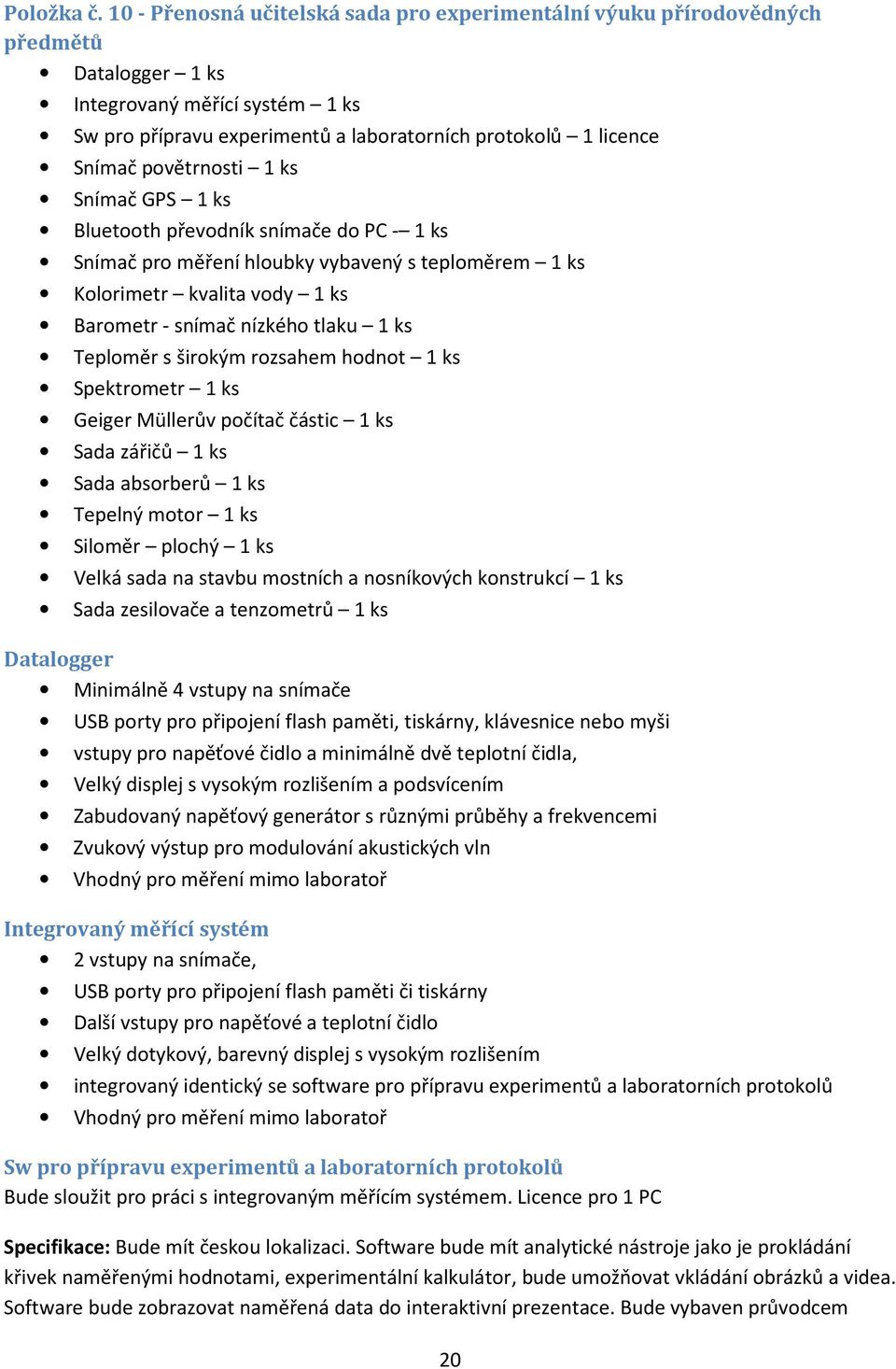 povětrnosti 1 ks Snímač GPS 1 ks Bluetooth převodník snímače do PC - 1 ks Snímač pro měření hloubky vybavený s teploměrem 1 ks Kolorimetr kvalita vody 1 ks Barometr - snímač nízkého tlaku 1 ks