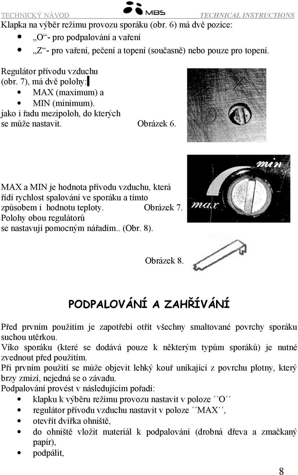 MAX a MIN je hodnota přívodu vzduchu, která řídí rychlost spalování ve sporáku a tímto způsobem i hodnotu teploty. Obrázek 7. Polohy obou regulátorů se nastavují pomocným nářadím.. (Obr. 8).