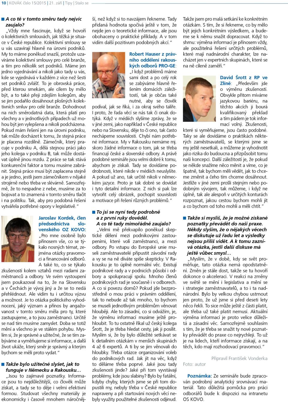 Máme jen jedno vyjednávání a nikoli jako tady u vás, kde se vyjednává v každém z více než šesti set podniků zvlášť.